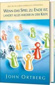 John Ortberg - Wenn das Spiel zu Ende ist, landet alles wieder in der Kiste Wenn das Spiel zu Ende ist, landet alles wieder in der Kiste