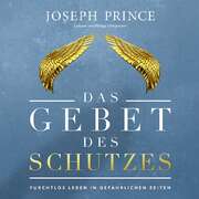Philipp Schepmann - Joseph Prince - Das Gebet des Schutzes - Hörbuch Das Gebet des Schutzes - Hörbuch