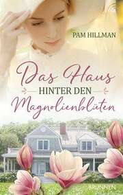 Pam Hillman - Hannah Schwarz - Das Haus hinter den Magnolienblüten Das Haus hinter den Magnolienblüten