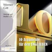 Werner Gitt - Zehn Argumente für den Unglauben! -Audio CD Zehn Argumente für den Unglauben! -Audio CD