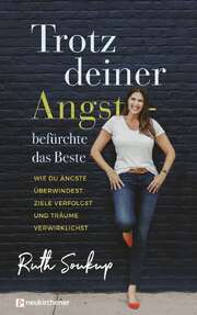 Ruth Soukup - Trotz deiner Angst - befürchte das Beste Trotz deiner Angst - befürchte das Beste