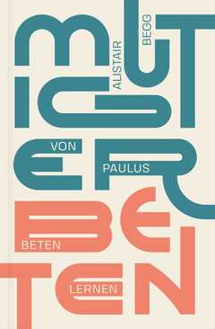 Alistair Begg - Marion Gebert - Mutiger beten Mutiger beten