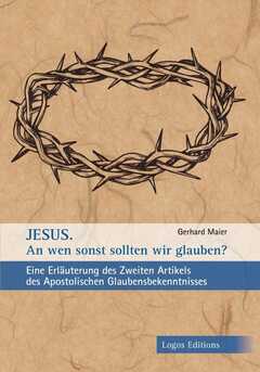Gerhard Maier - Jesus. An wen sonst sollten wir glauben? Jesus. An wen sonst sollten wir glauben?