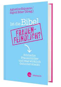 Agnethe Siquans - Sigrid Eder - Ist die Bibel frauenfeindlich? Ist die Bibel frauenfeindlich?