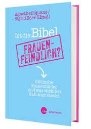 Agnethe Siquans - Sigrid Eder - Ist die Bibel frauenfeindlich? Ist die Bibel frauenfeindlich?