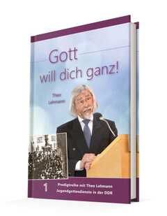 Theo Lehmann - Gott will dich ganz! Bd.1 Gott will dich ganz! Bd.1
