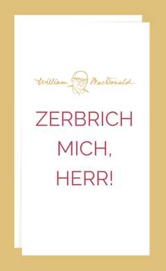 William MacDonald - Zerbrich mich, Herr! Zerbrich mich, Herr!