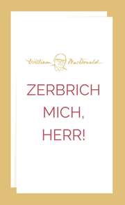 William MacDonald - Zerbrich mich, Herr! Zerbrich mich, Herr!