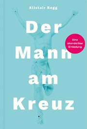 Alistair Begg - Der Mann am Kreuz Der Mann am Kreuz
