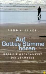 Arnd Kischkel - Auf Gottes Stimme hören Auf Gottes Stimme hören