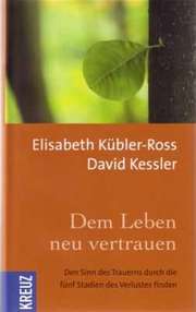 Elisabeth Kübler-Ross - Dem Leben neu vertrauen Dem Leben neu vertrauen