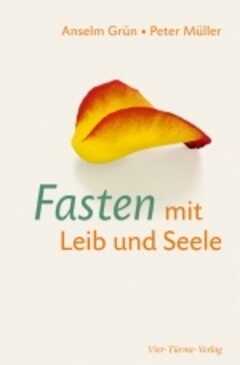 Anselm Grün - Peter Müller - Anselm Grün - Anselm Grün - Fasten mit Leib und Seele Fasten mit Leib und Seele