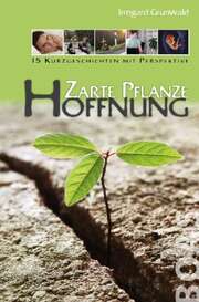 Irmgard Grunwald - Zarte Pflanze Hoffnung Zarte Pflanze Hoffnung