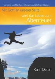 Karin Detert - Mit Gott an unserer Seite wird das Leben zum Abenteuer Mit Gott an unserer Seite wird das Leben zum Abenteuer
