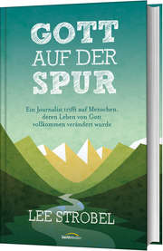 Lee Strobel - Gott auf der Spur Gott auf der Spur
