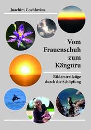 Joachim Cochlovius - Vom Frauenschuh zum Känguru: Bilderstreifzüge durch die Schöpfung Vom Frauenschuh zum Känguru: Bilderstreifzüge durch die Schöpfung
