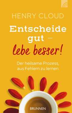 Dr. Henry Cloud - Entscheide gut - lebe besser Entscheide gut - lebe besser